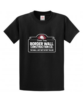 Donald Trump Border Wall Construction Co. The Wall Just Got 10 Feet Taller Unisex Classic Kids and Adults T-Shirt